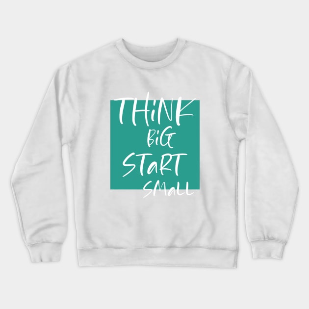 Think big Start Small Crewneck Sweatshirt by DMJPRINT